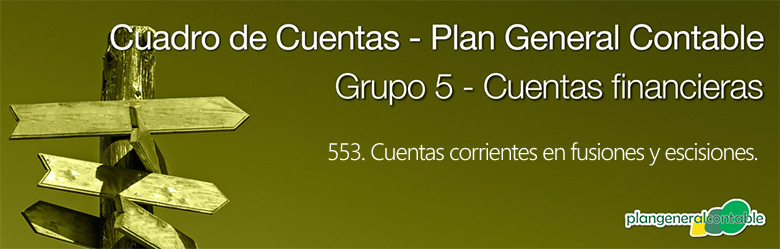 Cuadro de cuentas Plan General Contable:553. Cuentas corrientes en fusiones y escisiones.